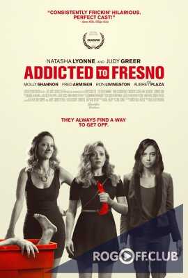 Фресно / Addicted to Fresno (2015)